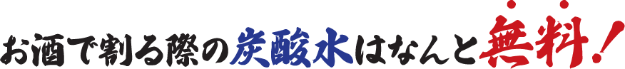 お酒で割る際の炭酸水はなんと無料！