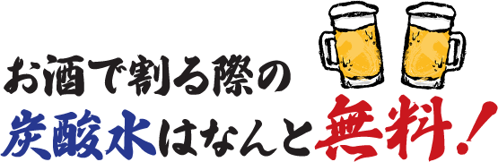 お酒で割る際の炭酸水はなんと無料！